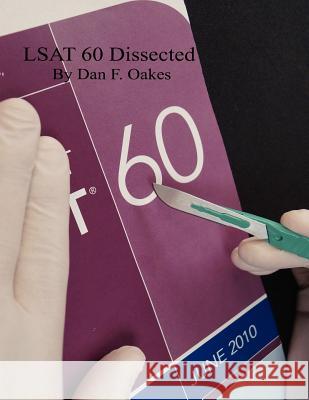 LSAT 60 Dissected Dan F. Oakes 9780615682938 Acme LSAT Prep. Press