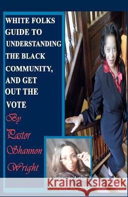 White Folks Guide to Understanding the Black Community and Get Out the Vote Pastor Shannon Wright Kuuleme Stephens 9780615684277 Nouveau Ink Publishing