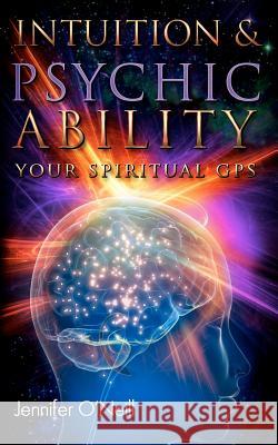 Intuition & Psychic Ability: Your Spiritual GPS Jennifer O'Neill 9780615685090