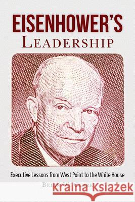 Eisenhower's Leadership: Executive Lessons from West Point to the White House Brian W. Clark 9780615686103