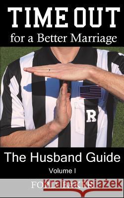 Time Out for a Better Marriage: The Husband Guide Volume I Baker, Ford 9780615687599 Lifesystems Press