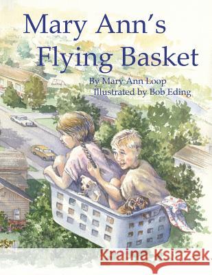 Mary Ann's Flying Basket Mrs Mary Ann Loop MR Bob Eding 9780615687667 Miracle Mountain Images