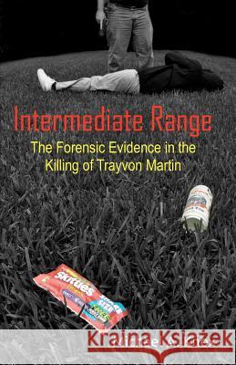 Intermediate Range: The Forensic Evidence in the Killing of Trayvon Martin Michael A. Knox 9780615687810 Crime Science Books