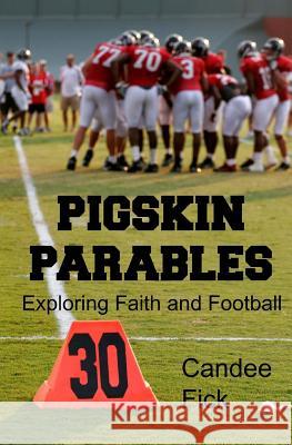 Pigskin Parables: Exploring Faith and Football Candee Fick 9780615687933 Candee Fick