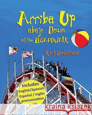 Arriba Up, Abajo Down at the Boardwalk: A Picture Book of Opposites Karl Beckstrand 9780615688237 Premio Publishing & Gozo Books, LLC