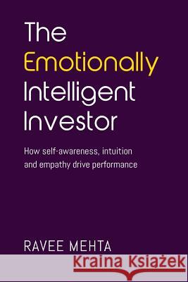 The Emotionally Intelligent Investor: How self-awareness, empathy and intuition drive performance Mehta, Ravee 9780615688329 Les Publishing