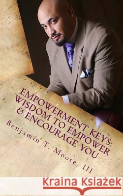 Empowerment Keys: Nuggets to Empower & Encourage YOU in Every Situation Moore, III Benjamin T. 9780615690391 Bt3 Publishing