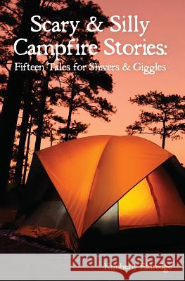 Scary & Silly Campfire Stories: Fifteen Tales For Shivers & Giggles Eldredge, Kimberly 9780615690902 Outdoor Princess Productions, LLC