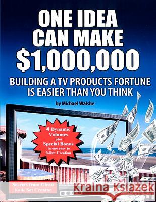 One Idea Can Make $1,000,000: Building a TV products fortune is easier than you think! Walshe, Michael 9780615691725