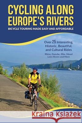 Cycling Along Europe's Rivers: Bicycle Touring Made Easy and Affordable Michael Lyon 9780615691893