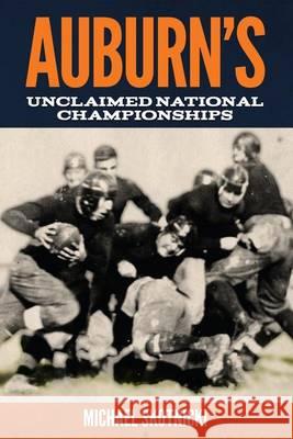 Auburn's Unclaimed National Championships Michael Skotnicki 9780615693682 Auburn's Unclaimed National Championships