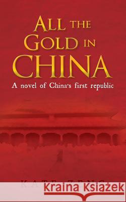 All the Gold in China: A novel of China's first republic Zeng, Kate 9780615693842 Kate Zeng