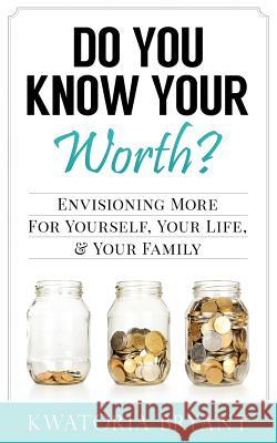 Do You Know Your Worth? Envisioning More for Yourself, Your Life, & Your Family Kwatoria Blalock 9780615695013