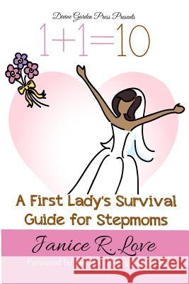 One Plus One Equals Ten: A First Lady's Survival Guide for Stepmoms Janice R. Love 9780615695389 Divine Garden Press