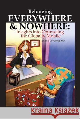 Belonging Everywhere and Nowhere: Insights into Counseling the Globally Mobile Bushong, Lois J. 9780615696065 Mango Tree Intercultural Services