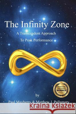 The Infinity Zone: A Transcendent Approach To Peak Performance Matthew J Pallamary, Paul Mayberry 9780615696911 Mystic Ink Publishing