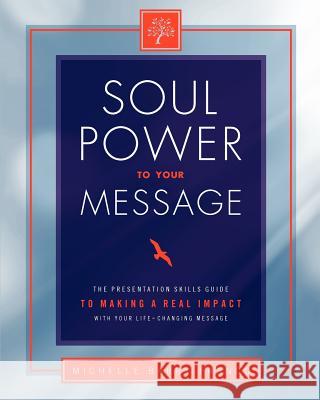 Soul Power to Your Message: The Presentation Skills Guide to Making a Real Impact with Your Life-changing Message Franco, Michelle Barry 9780615698021