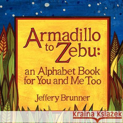 Armadillo to Zebu: an Alphabet Book for You and Me Too Brunner, Jeffery 9780615698144