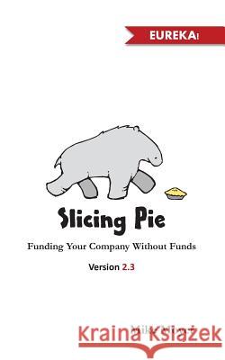 Slicing Pie: Funding Your Company Without Funds MR Mike Moyer 9780615700625