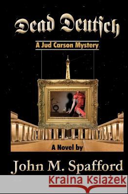 Dead Deutsch: a Jud Carson mystery Spafford, John M. 9780615700700 Blue Maple Publications