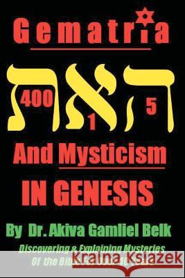 Gematria And Mysticism IN GENESIS Belk, Akiva Gamliel 9780615701028