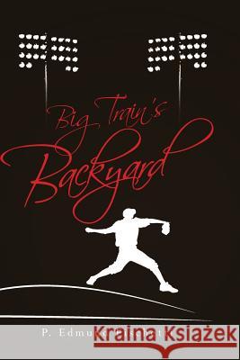 Big Train's Backyard P. Edmund Fischetti 9780615701271 Paul Fischetti