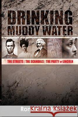 Drinking Muddy Water: The Streets, the Scandals, the Party of Lincoln Ronald Moten 9780615702094 Sudden Change Media