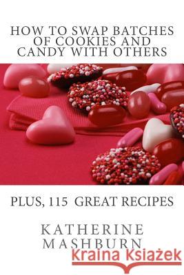 How to Swap Batches of Cookies and Candy with Others: Including a collection of more than 100 recipes for delicious cookies, candy, cakes, and pies England, Karen M. 9780615702292 Creative Expressions