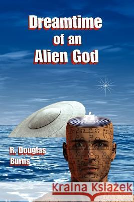 Dreamtime of an Alien God R. Douglas Burns 9780615702384 Magichat Books