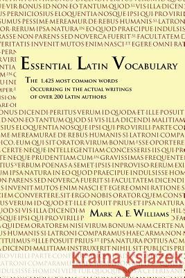 Essential Latin Vocabulary: The 1,425 Most Common Words Occurring in the Actual Writings of over 200 Latin Authors Williams, Mark A. E. 9780615702506 Sophron