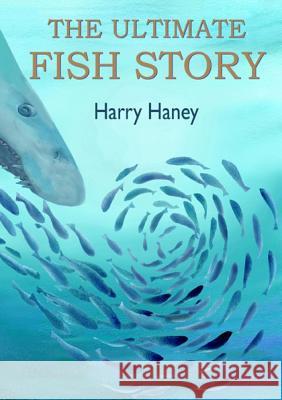 The Ultimate Fish Story Harry Eugune Haney Gillian Bradshaw-Smith 9780615702650