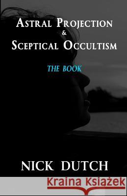 Astral Projection & Sceptical Occultism Nick Dutch 9780615702841