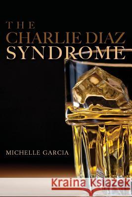 The Charlie Diaz Syndrome Michelle Garcia 9780615703732