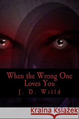 When the Wrong One Loves You J. D. Willd 9780615703879