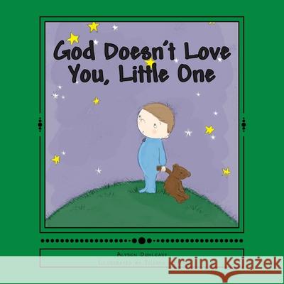 God Doesn't Love You, Little One Alysen Dunleavy Jillian Dister 9780615704739 Progressive Parents Press LLC