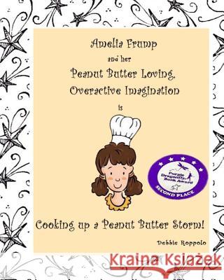 Amelia Frump & Her Peanut Butter Loving, Overactive Imagination is Cooking Up a Peanut Butter Storm Roppolo, Debbie 9780615705828 Dancing with Bear Publishing