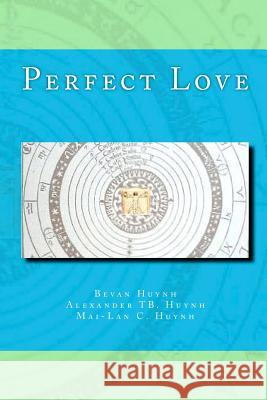 Perfect Love Bevan Huynh Alexander Tb Huynh Mai-Lan Christiana Huynh 9780615707228 Be Van Huynh