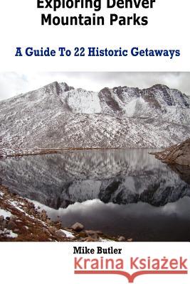 Exploring Denver Mountain Parks- A Guide To 22 Historic Getaways Butler, Mike 9780615709628 Open Range Publishing