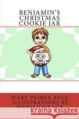 Benjamin's Christmas Cookie Jar Mrs Mary Peirce Bale Mariah Grace Grump 9780615710266