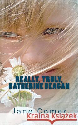 Really, Truly, Katherine Beagan Jane Comer 9780615710594