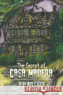 The Secret of Casa Madera Jeri Bolliger 9780615711546