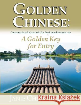 Golden Chinese: A Golden Key for Entry: Conversational Mandarin for Beginner-Intermediate Janie Chien Golden Karen Phillips 9780615711713