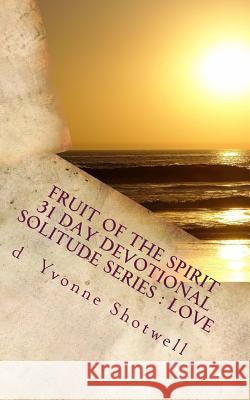 Fruit Of The Spirit 31 Day Devotional: Solitude Series- Love Shotwell, D. Yvonne 9780615711881