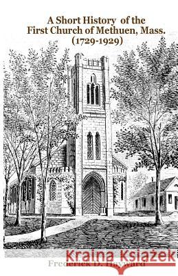 A Short History of the First Church of Methuen, Mass. (1729-1929) Frederick D. Hayward J. Godsey 9780615715049 Sicpress.com