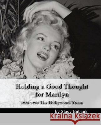 Holding a Good Thought for Marilyn: 1926-1954 The Hollywood Years Eubank, Stacy 9780615715513