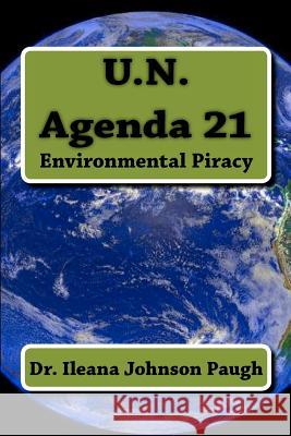 U.N. Agenda 21: Environmental Piracy Dr Ileana Johnson Paugh 9780615716473 Ileana Johnson Paugh