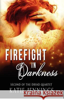 Firefight in Darkness: The Dryad Quartet Katie Jennings 9780615718910