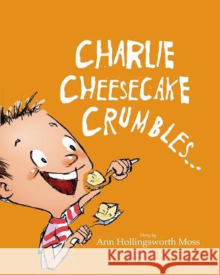 Charlie Cheesecake Crumbles Ann Hollingsworth Moss 9780615720425 Ann H Moss