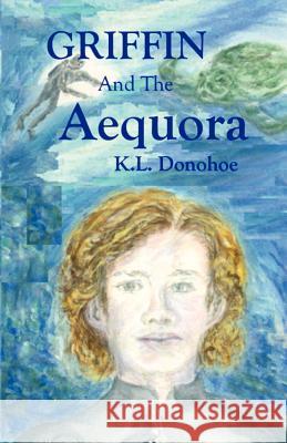 Griffin and the Aequora K. L. Donohoe 9780615721880 Grove Publishing