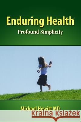 Enduring Health: Profound Simplicity Michael Hewitt 9780615723167